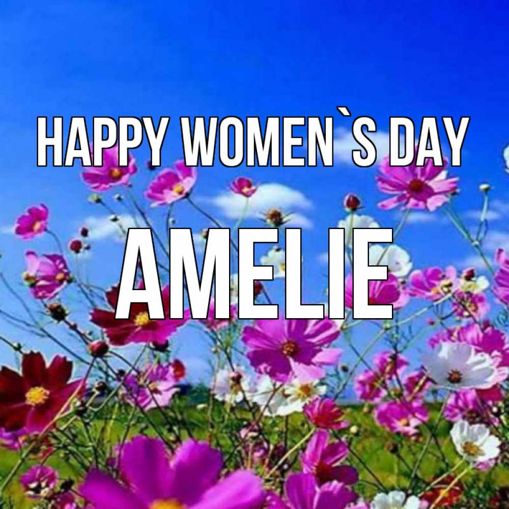 Greetings card с именем, Amelie happy women`s day цветы Greetings with text for free download 